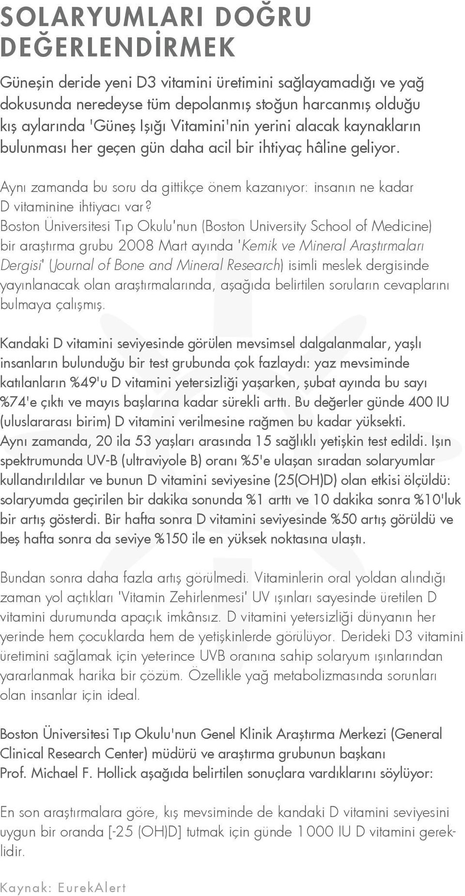 Boston Üniversitesi Tıp Okulu'nun (Boston University School of Medicine) bir araştırma grubu 2008 Mart ayında 'Kemik ve Mineral Araştırmaları Dergisi' (Journal of Bone and Mineral Research) isimli