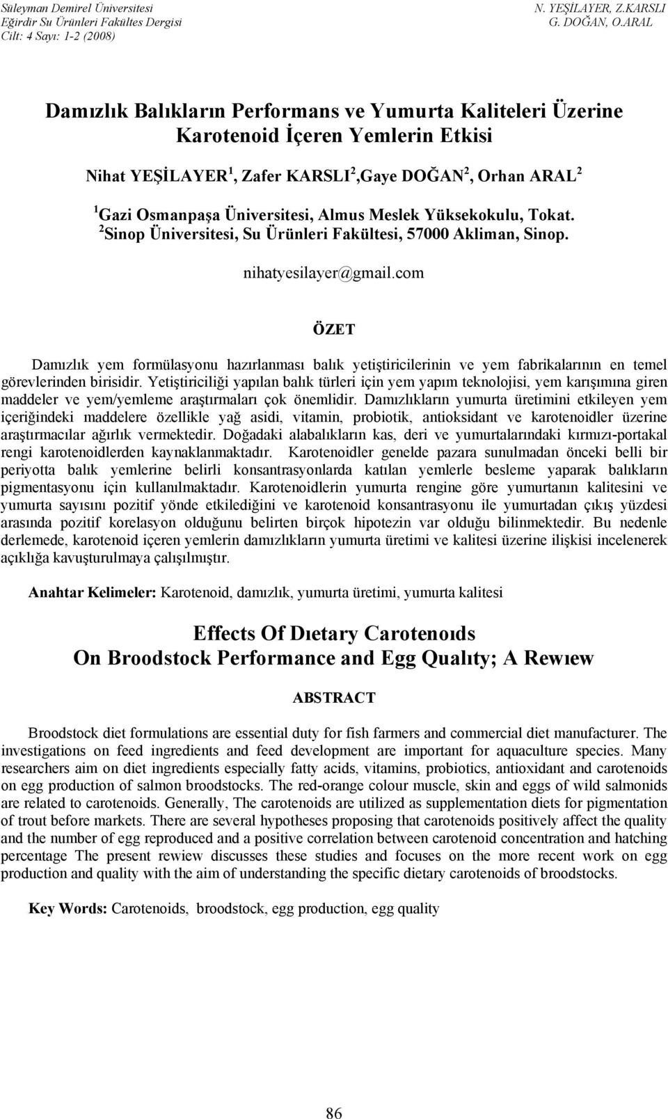 nihatyesilayer@gmail.com ÖZET Damızlık yem formülasyonu hazırlanması balık yetiştiricilerinin ve yem fabrikalarının en temel görevlerinden birisidir.