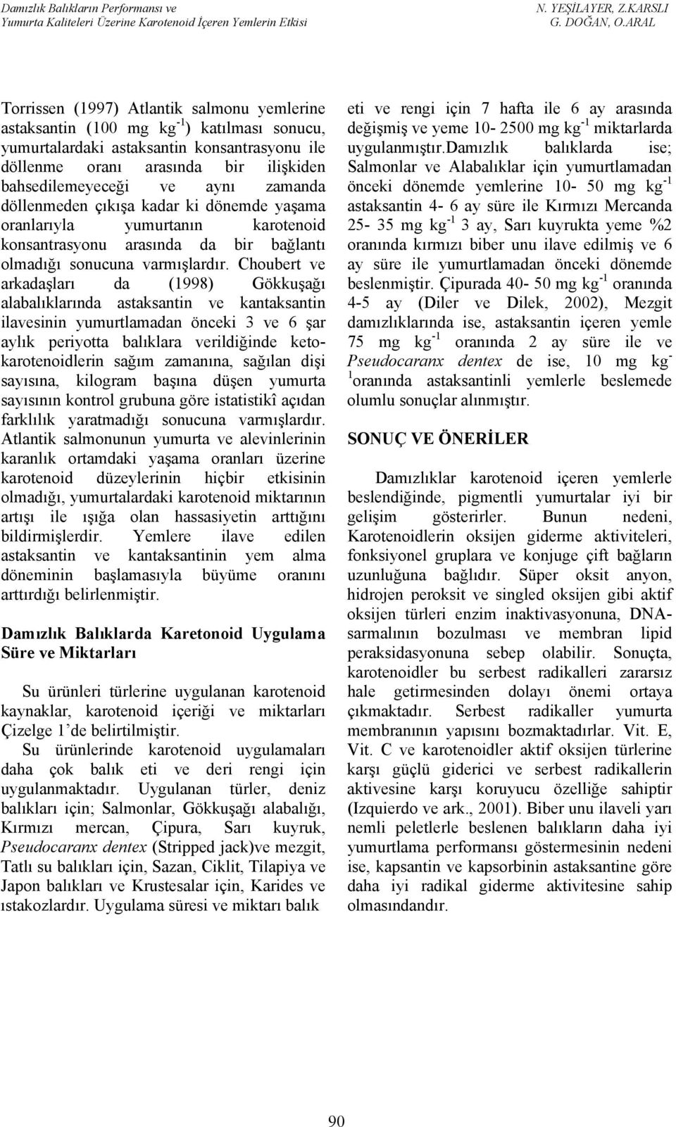 Choubert ve arkadaşları da (1998) Gökkuşağı alabalıklarında astaksantin ve kantaksantin ilavesinin yumurtlamadan önceki 3 ve 6 şar aylık periyotta balıklara verildiğinde ketokarotenoidlerin sağım