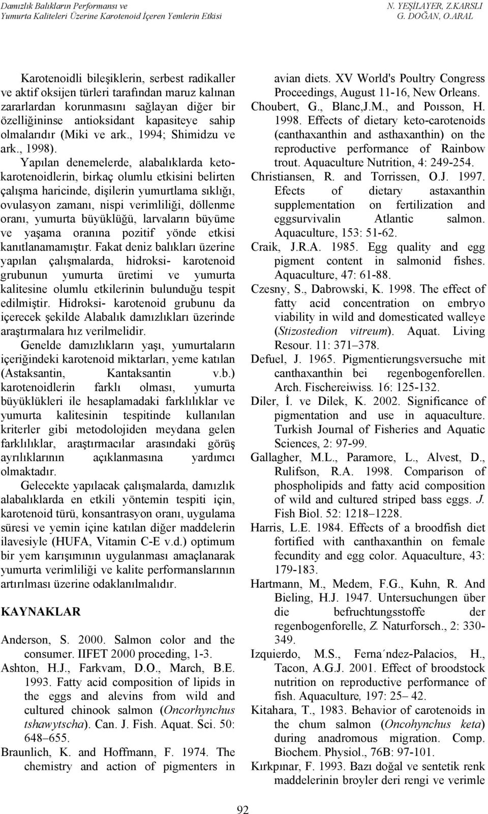 Yapılan denemelerde, alabalıklarda ketokarotenoidlerin, birkaç olumlu etkisini belirten çalışma haricinde, dişilerin yumurtlama sıklığı, ovulasyon zamanı, nispi verimliliği, döllenme oranı, yumurta