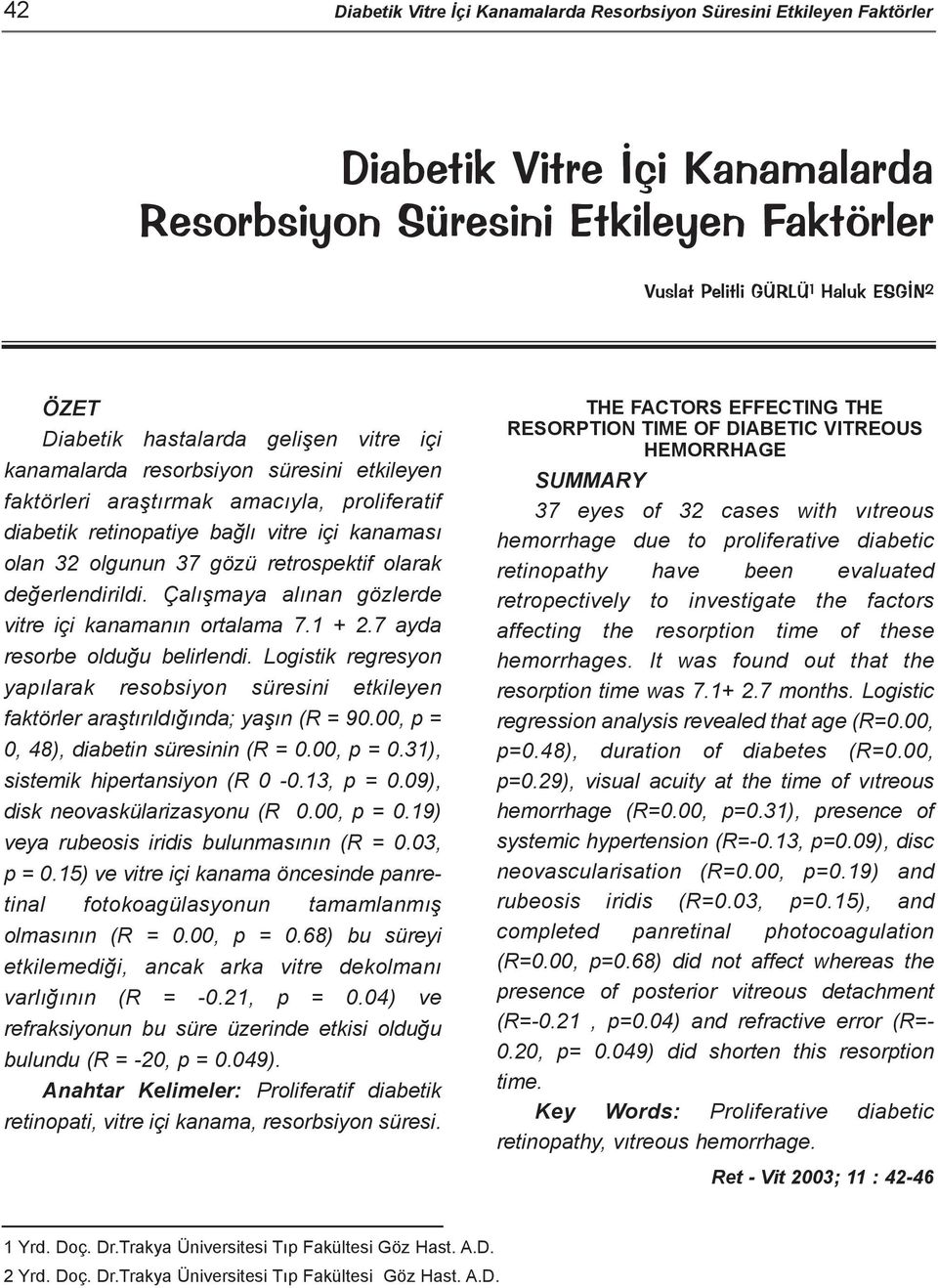 retrospektif olarak deðerlendirildi. Çalýþmaya alýnan gözlerde vitre içi kanamanýn ortalama 7.1 + 2.7 ayda resorbe olduðu belirlendi.