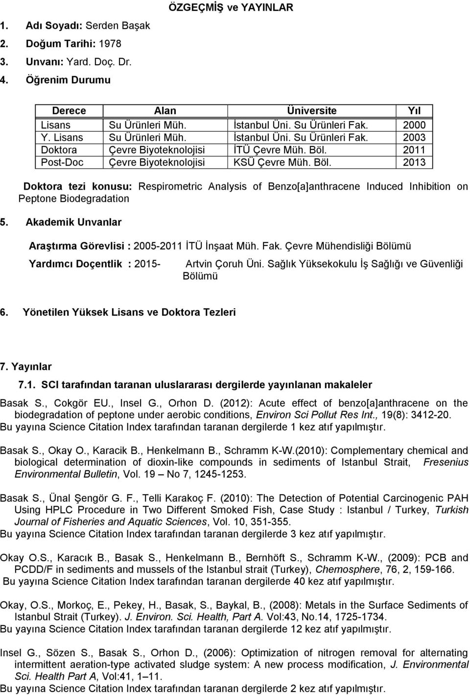 2011 Post-Doc Çevre Biyoteknolojisi KSÜ Çevre Müh. Böl. 2013 Doktora tezi konusu: Respirometric Analysis of Benzo[a]anthracene Induced Inhibition on Peptone Biodegradation 5.