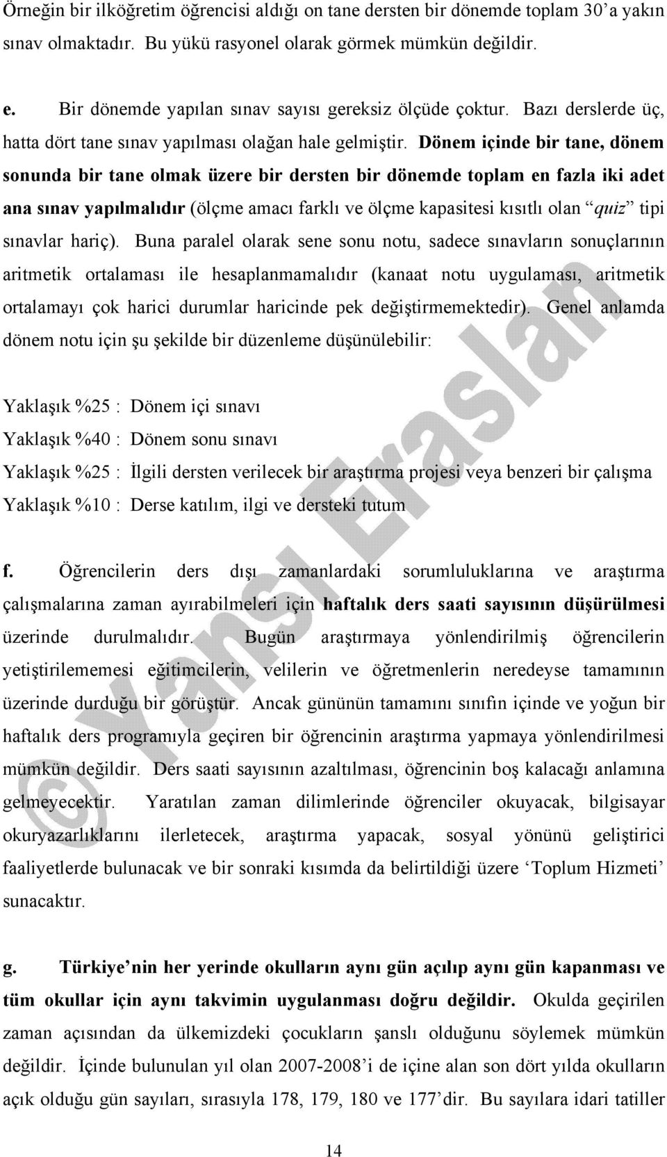 Dönem içinde bir tane, dönem sonunda bir tane olmak üzere bir dersten bir dönemde toplam en fazla iki adet ana sınav yapılmalıdır (ölçme amacı farklı ve ölçme kapasitesi kısıtlı olan quiz tipi