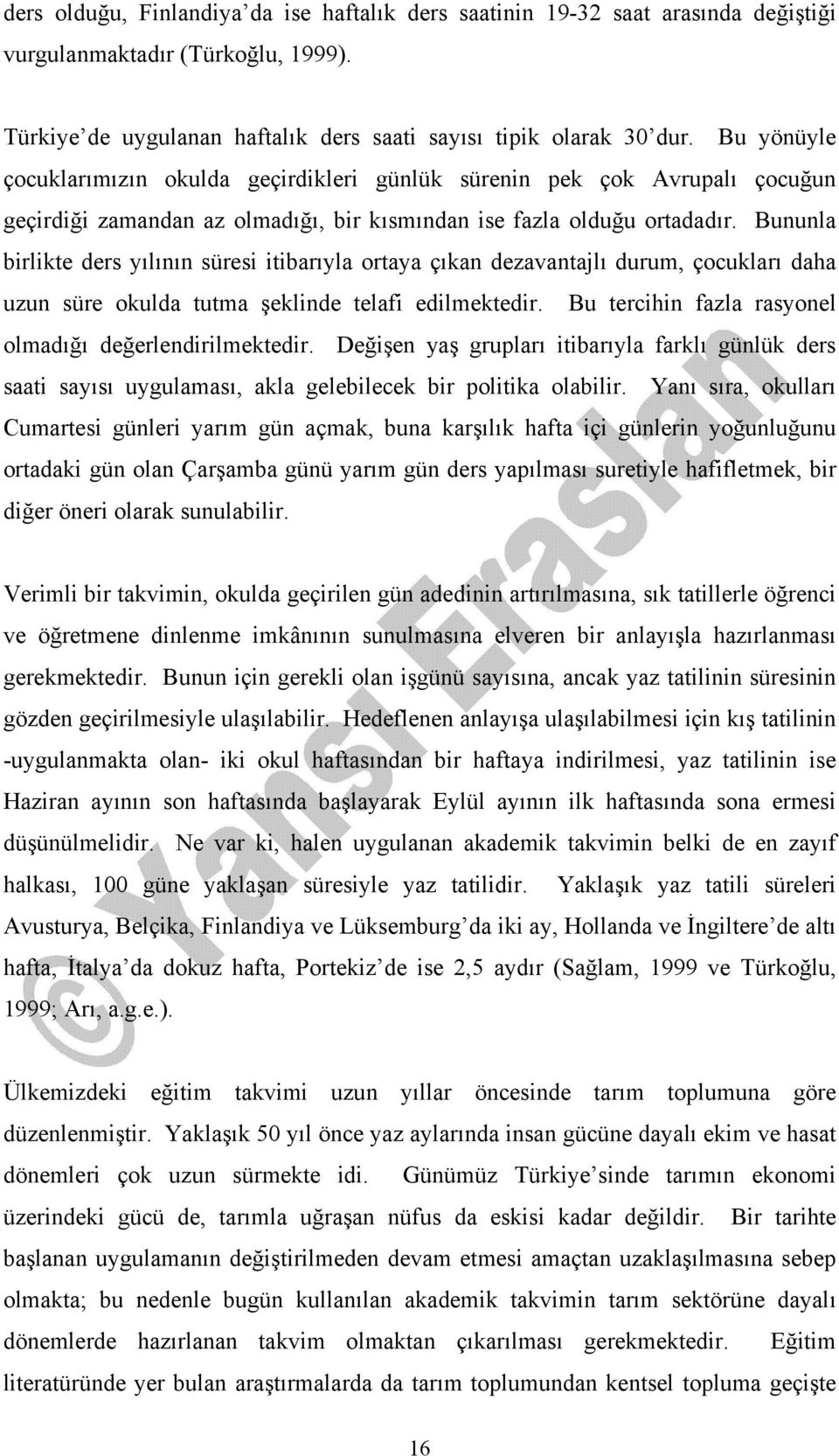 Bununla birlikte ders yılının süresi itibarıyla ortaya çıkan dezavantajlı durum, çocukları daha uzun süre okulda tutma şeklinde telafi edilmektedir.