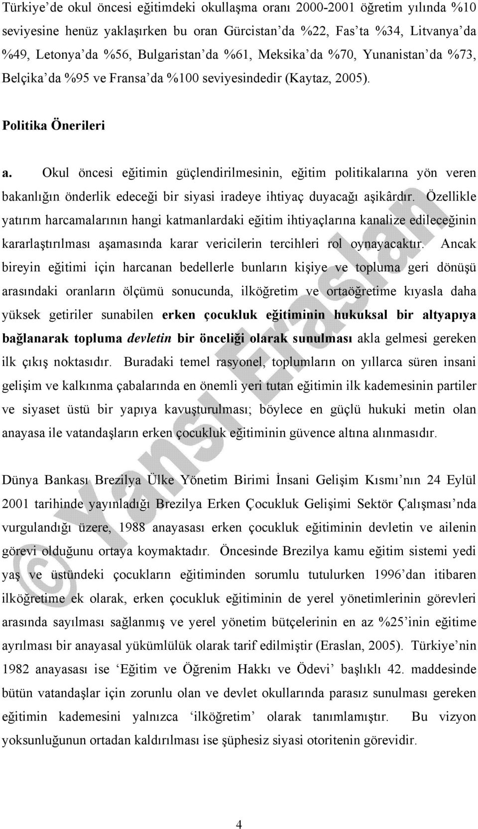 Okul öncesi eğitimin güçlendirilmesinin, eğitim politikalarına yön veren bakanlığın önderlik edeceği bir siyasi iradeye ihtiyaç duyacağı aşikârdır.