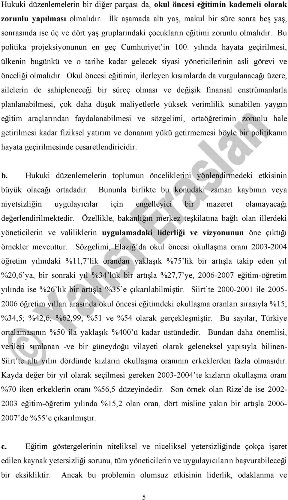 yılında hayata geçirilmesi, ülkenin bugünkü ve o tarihe kadar gelecek siyasi yöneticilerinin asli görevi ve önceliği olmalıdır.