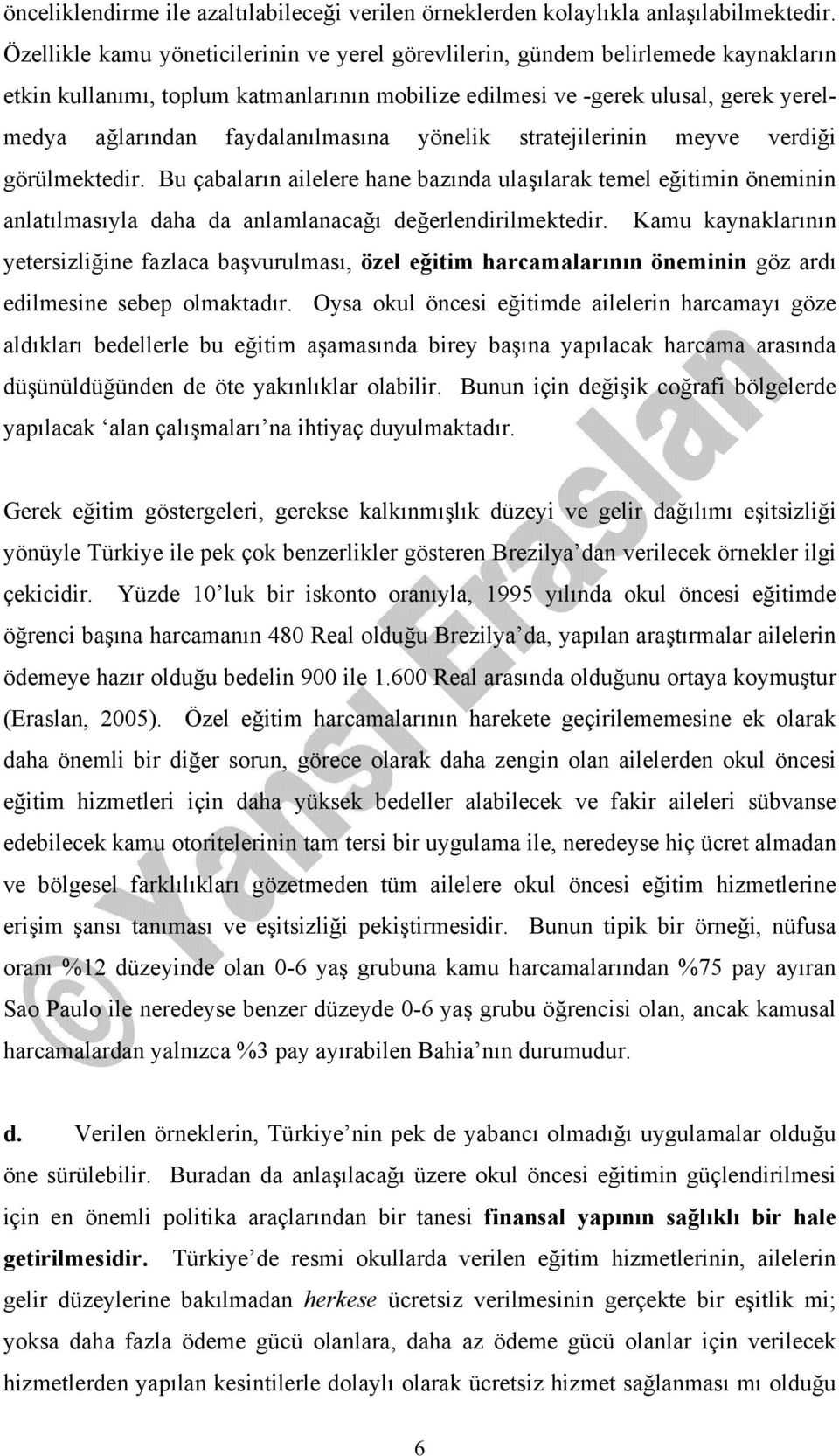 faydalanılmasına yönelik stratejilerinin meyve verdiği görülmektedir. Bu çabaların ailelere hane bazında ulaşılarak temel eğitimin öneminin anlatılmasıyla daha da anlamlanacağı değerlendirilmektedir.