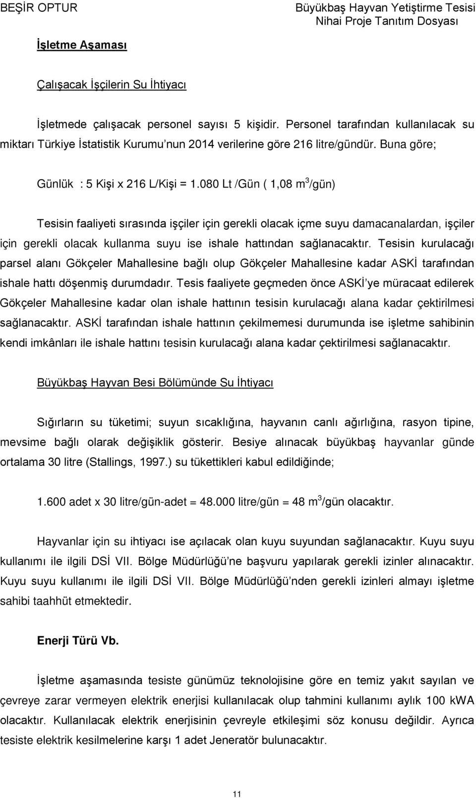 080 Lt /Gün ( 1,08 m 3 /gün) Tesisin faaliyeti sırasında işçiler için gerekli olacak içme suyu damacanalardan, işçiler için gerekli olacak kullanma suyu ise ishale hattından sağlanacaktır.