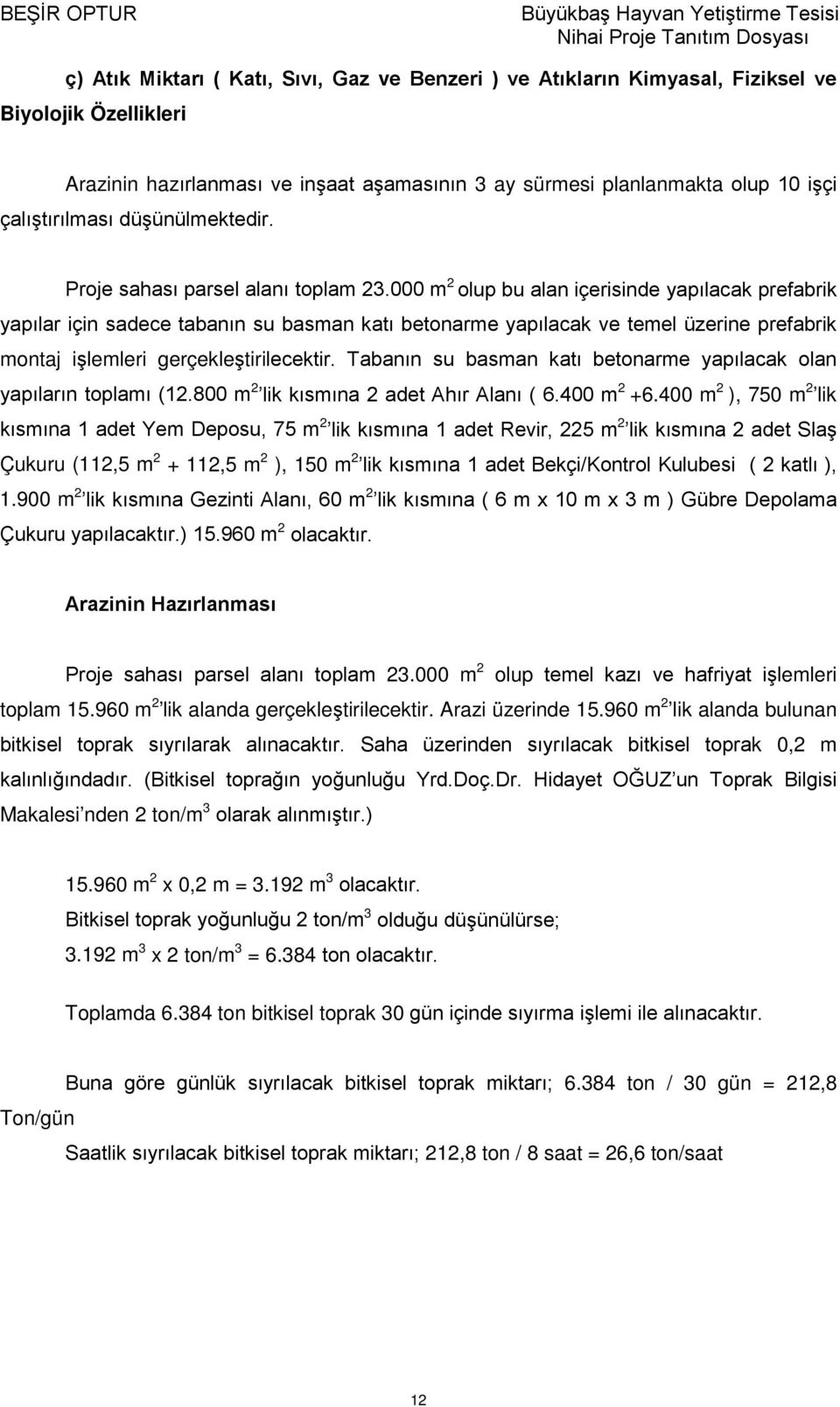 000 m 2 olup bu alan içerisinde yapılacak prefabrik yapılar için sadece tabanın su basman katı betonarme yapılacak ve temel üzerine prefabrik montaj işlemleri gerçekleştirilecektir.