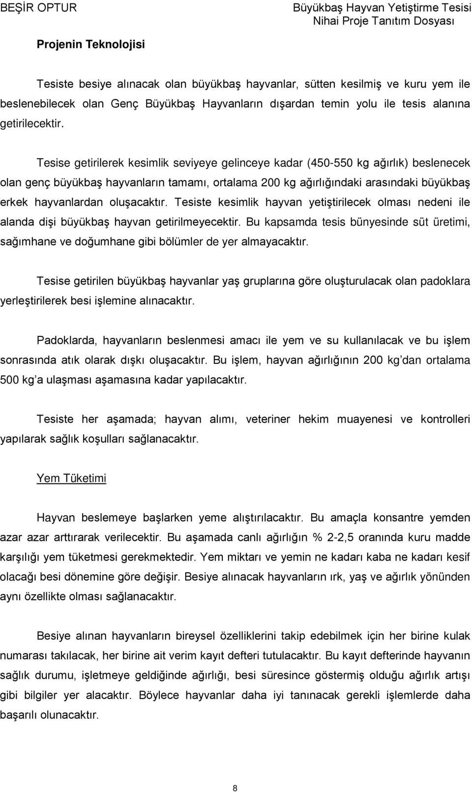 Tesise getirilerek kesimlik seviyeye gelinceye kadar (450-550 kg ağırlık) beslenecek olan genç büyükbaş hayvanların tamamı, ortalama 200 kg ağırlığındaki arasındaki büyükbaş erkek hayvanlardan