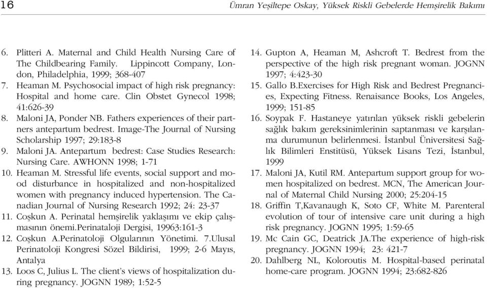 Fathers experiences of their partners antepartum bedrest. Image-The Journal of Nursing Scholarship 1997; 29:183-8 9. Maloni JA. Antepartum bedrest: Case Studies Research: Nursing Care.