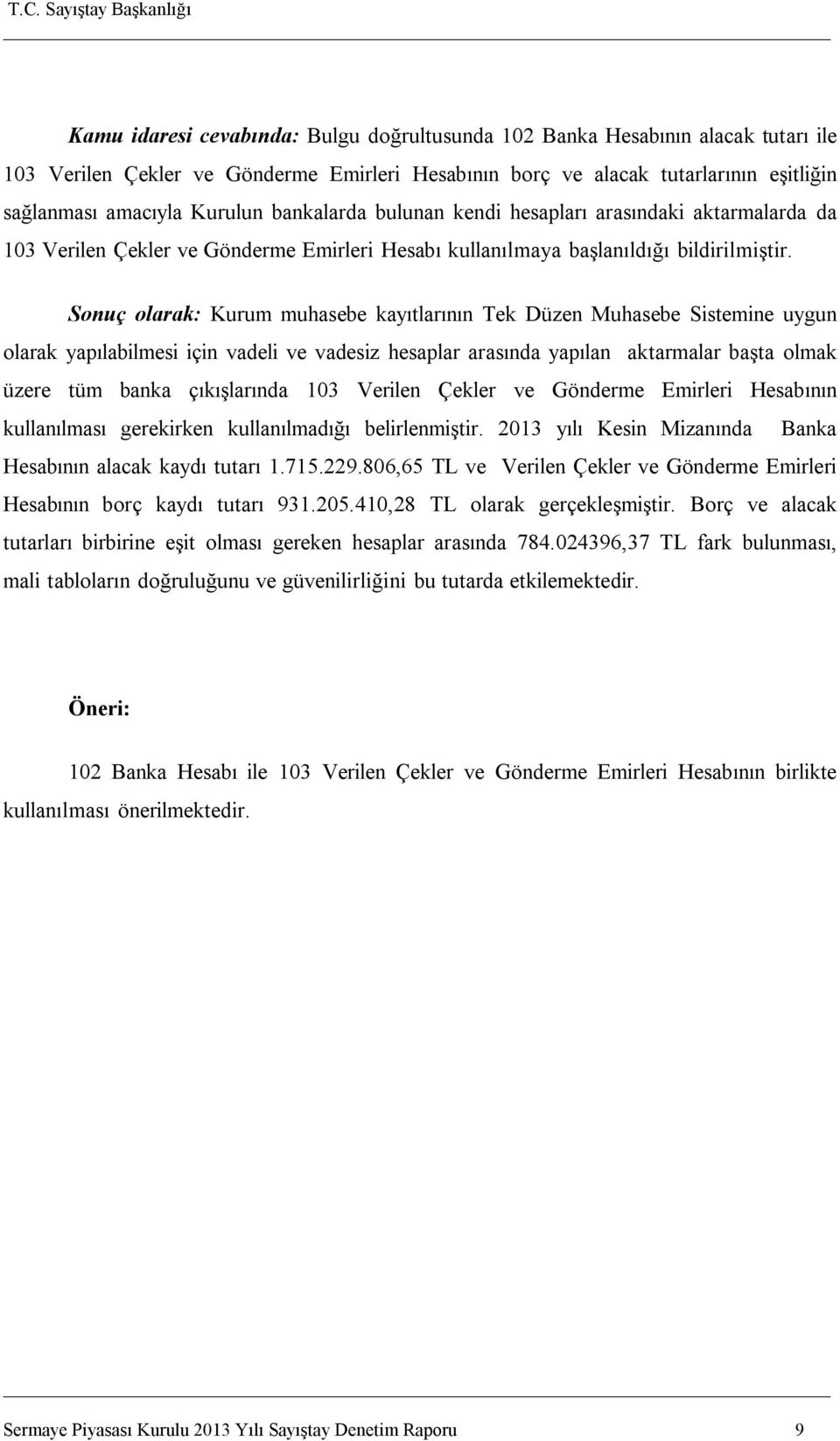 Sonuç olarak: Kurum muhasebe kayıtlarının Tek Düzen Muhasebe Sistemine uygun olarak yapılabilmesi için vadeli ve vadesiz hesaplar arasında yapılan aktarmalar başta olmak üzere tüm banka çıkışlarında