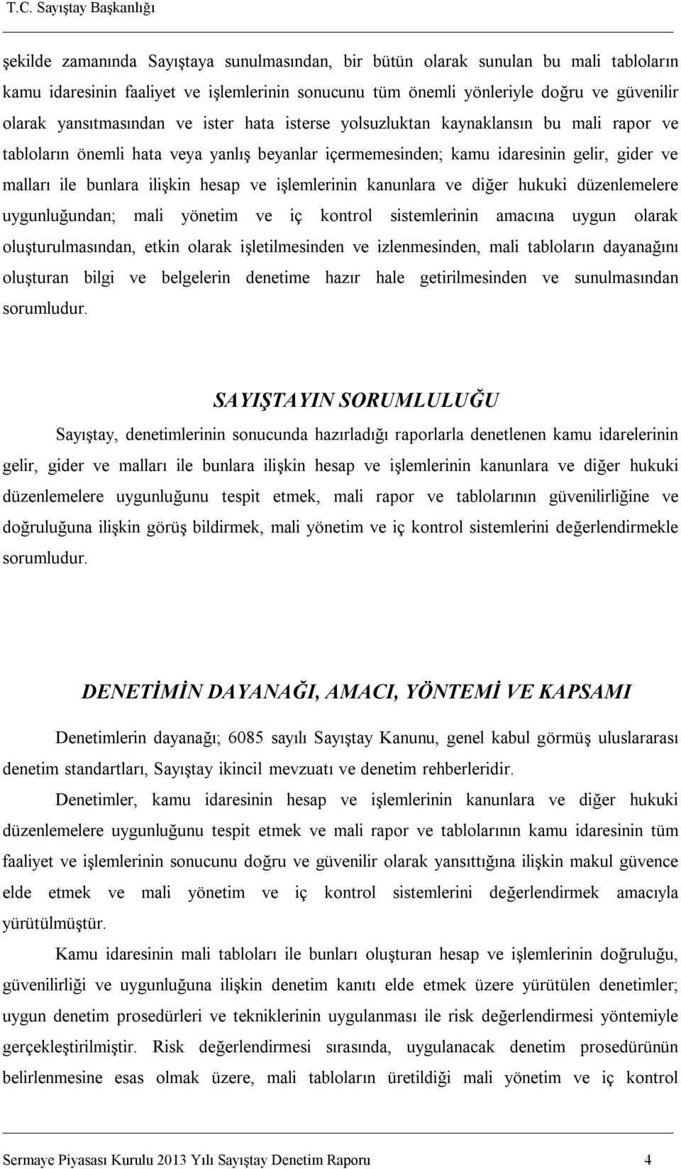 işlemlerinin kanunlara ve diğer hukuki düzenlemelere uygunluğundan; mali yönetim ve iç kontrol sistemlerinin amacına uygun olarak oluşturulmasından, etkin olarak işletilmesinden ve izlenmesinden,