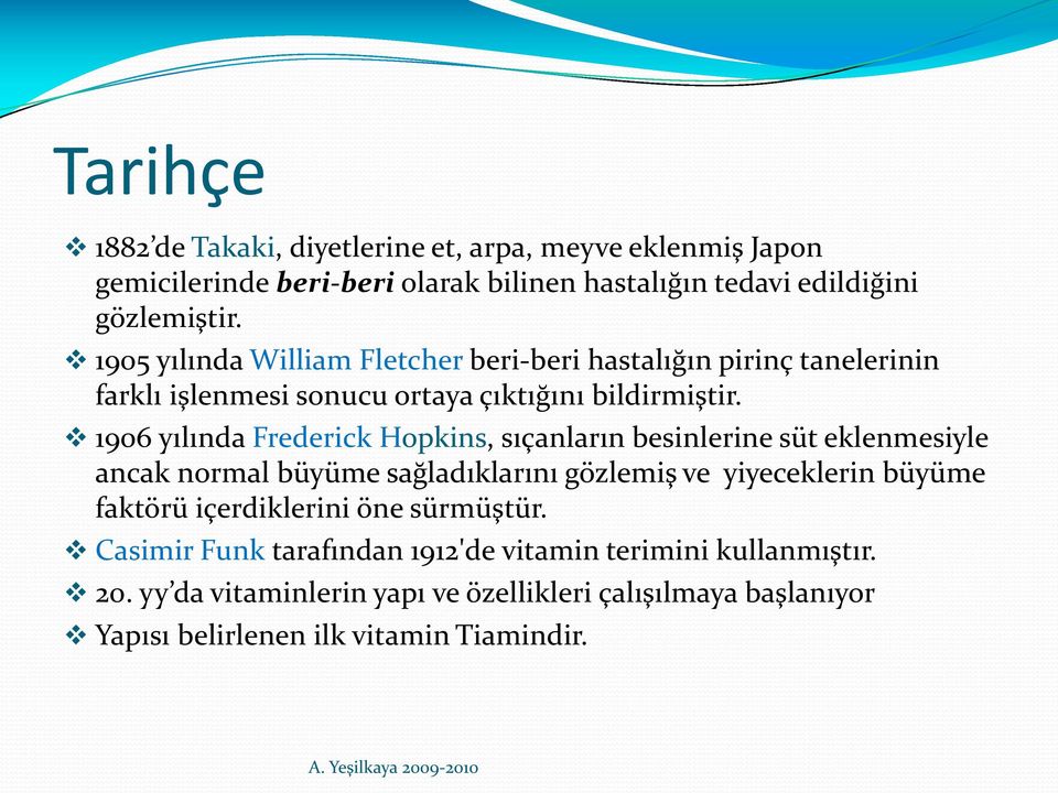 1906 yılında Frederick opkins, sıçanların besinlerine süt eklenmesiyle ancak normal büyüme sağladıklarını gözlemiş ve yiyeceklerin büyüme faktörü