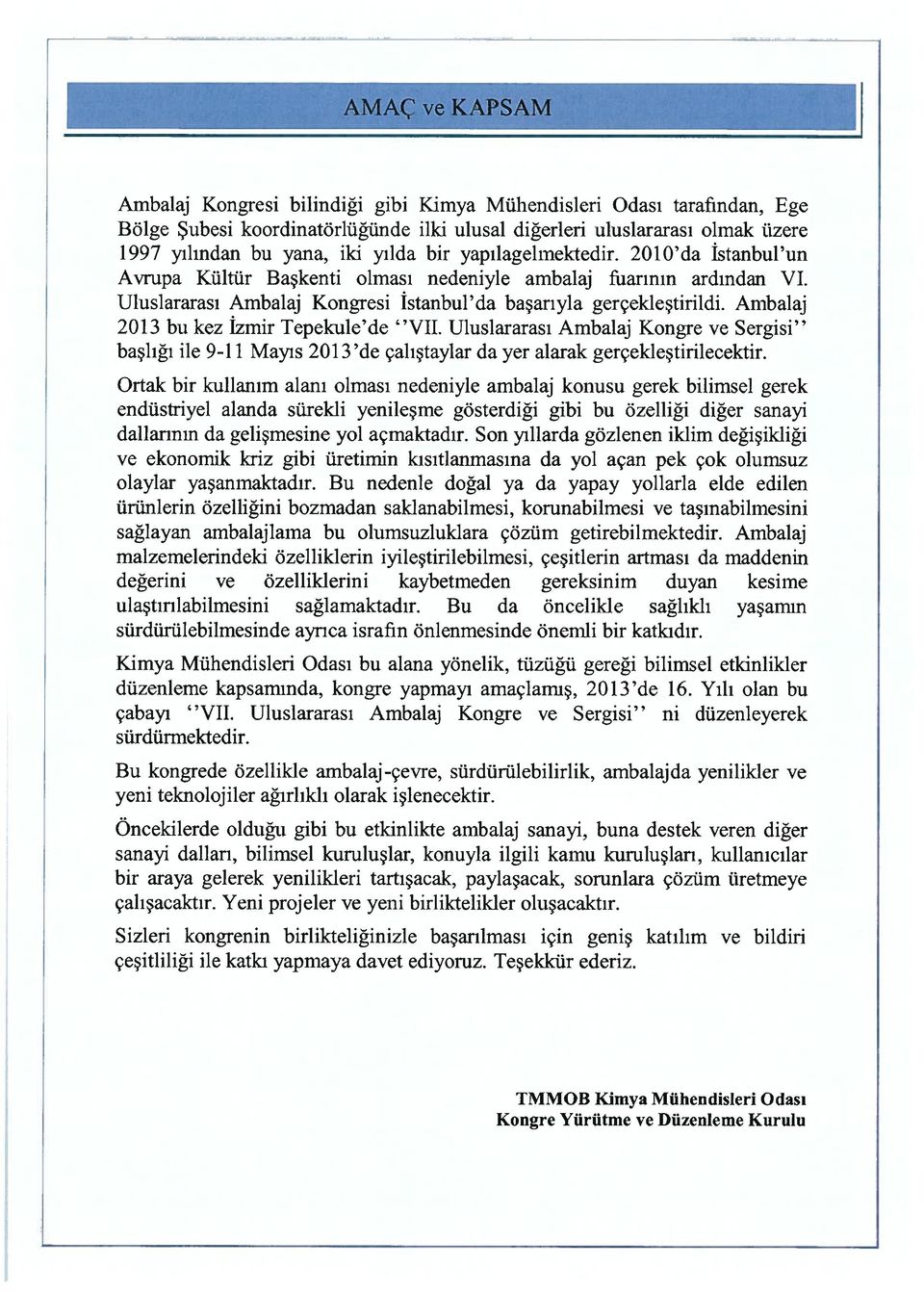 Ambalaj 2013 bu kez İzmir Tepekule de Vİİ. Uluslararası Ambalaj Kongre ve Sergisi başlığı ile 9-1 1 Mayıs 2013 de çalıştaylar da yer alarak gerçekleştirilecektir.