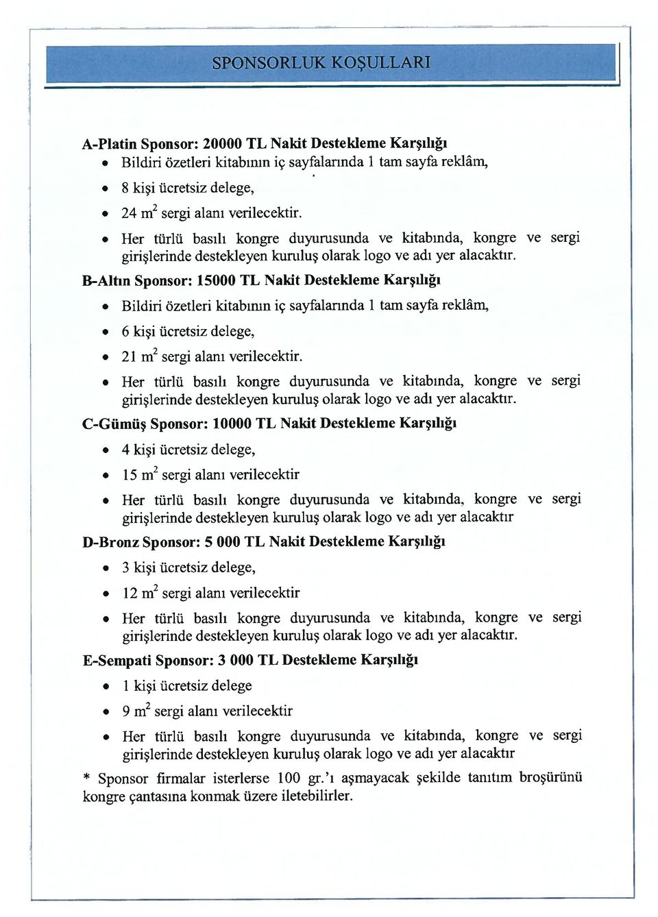 Bildiri özetleri kitabının iç sayfalannda 1 tam sayfa reklam,. 6 kişi ücretsiz delege,. 21 m2 sergi alanı verilecektir.