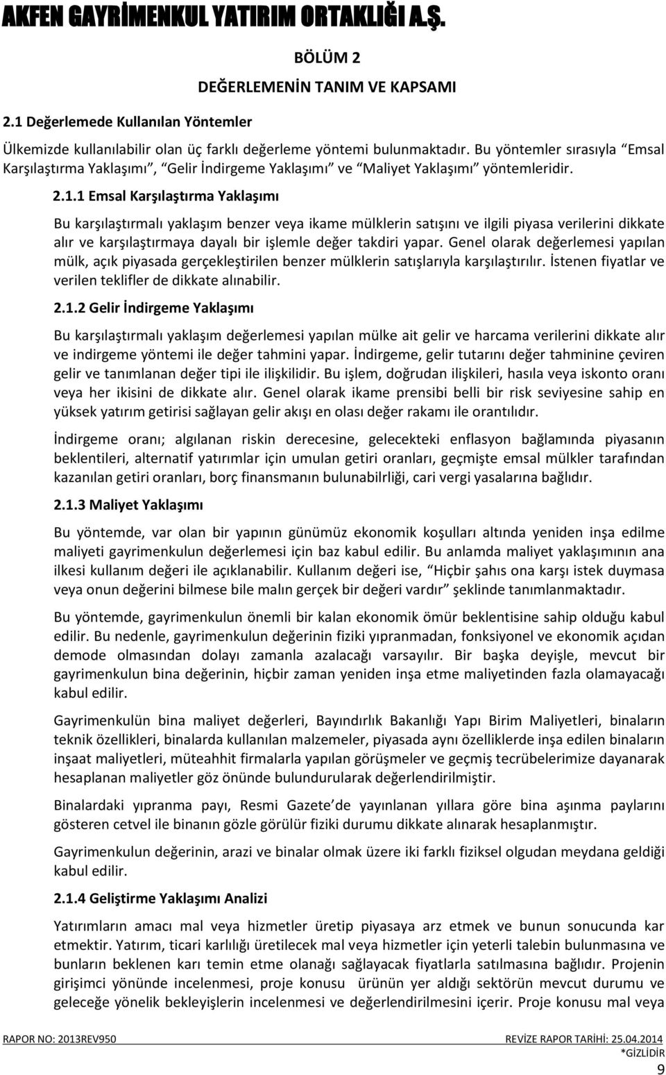 1 Emsal Karşılaştırma Yaklaşımı Bu karşılaştırmalı yaklaşım benzer veya ikame mülklerin satışını ve ilgili piyasa verilerini dikkate alır ve karşılaştırmaya dayalı bir işlemle değer takdiri yapar.