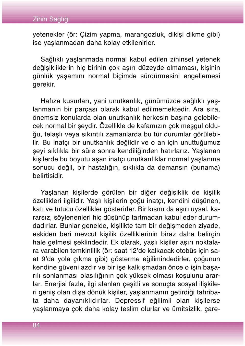 Hafıza kusurları, yani unutkanlık, günümüzde sağlıklı yaşlanmanın bir parçası olarak kabul edilmemektedir. Ara sıra, önemsiz konularda olan unutkanlık herkesin başına gelebilecek normal bir şeydir.