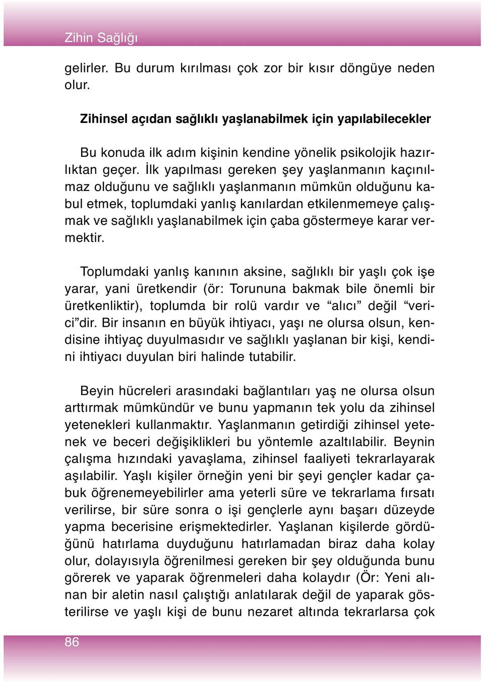 İlk yapılması gereken şey yaşlanmanın kaçınılmaz olduğunu ve sağlıklı yaşlanmanın mümkün olduğunu kabul etmek, toplumdaki yanlış kanılardan etkilenmemeye çalışmak ve sağlıklı yaşlanabilmek için çaba