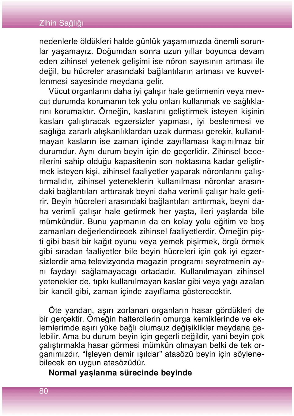 Vücut organlarını daha iyi çalışır hale getirmenin veya mevcut durumda korumanın tek yolu onları kullanmak ve sağlıklarını korumaktır.