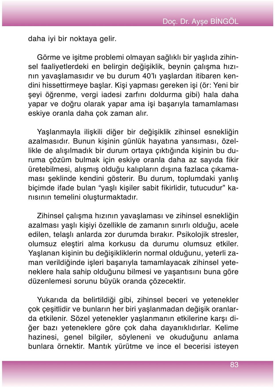 başlar. Kişi yapması gereken işi (ör: Yeni bir şeyi öğrenme, vergi iadesi zarfını doldurma gibi) hala daha yapar ve doğru olarak yapar ama işi başarıyla tamamlaması eskiye oranla daha çok zaman alır.