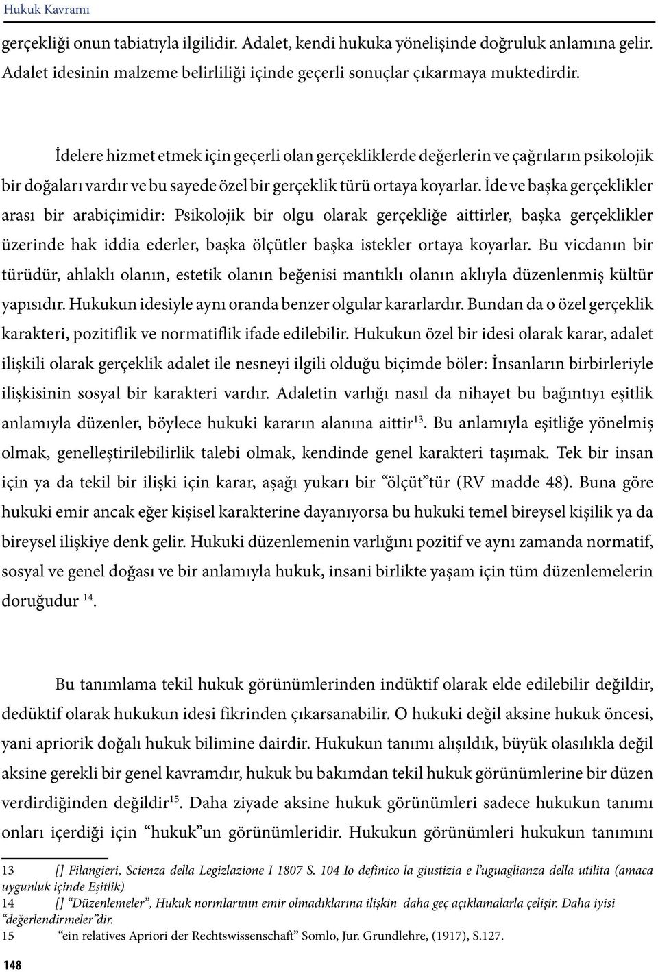 İde ve başka gerçeklikler arası bir arabiçimidir: Psikolojik bir olgu olarak gerçekliğe aittirler, başka gerçeklikler üzerinde hak iddia ederler, başka ölçütler başka istekler ortaya koyarlar.