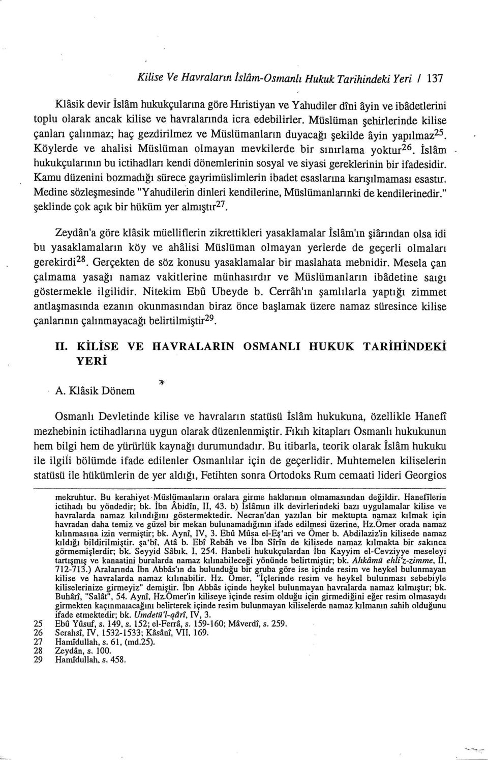 Köylerde ve ahali si Müslüman olmayan mevkilerde bir sınırlama yoktur26. İslam hukukçularının bu ictihadları kendi dönemlerinin sosyal ve siyasi gereklerinin bir ifadesidir.