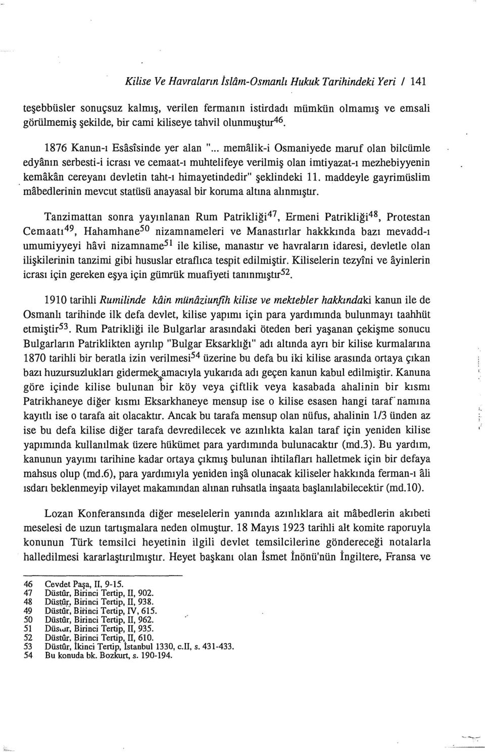 kan cereyanı devletin taht-ı himayetindedir" şeklindeki ll. maddeyle gayrimüslim mabedlerinin mevcut statüsü anayasal bir koruma altına alınmıştır.