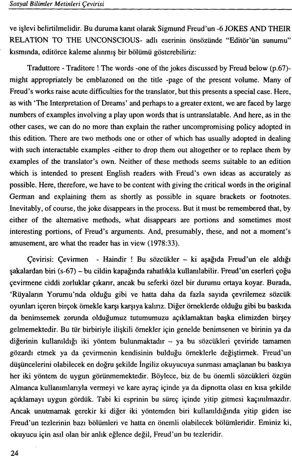 Traduttore - Traditore! The words -one of the jokes discussed by Freud below (p.67)- might appropriately be emblazoned on the title -page of the present volume.