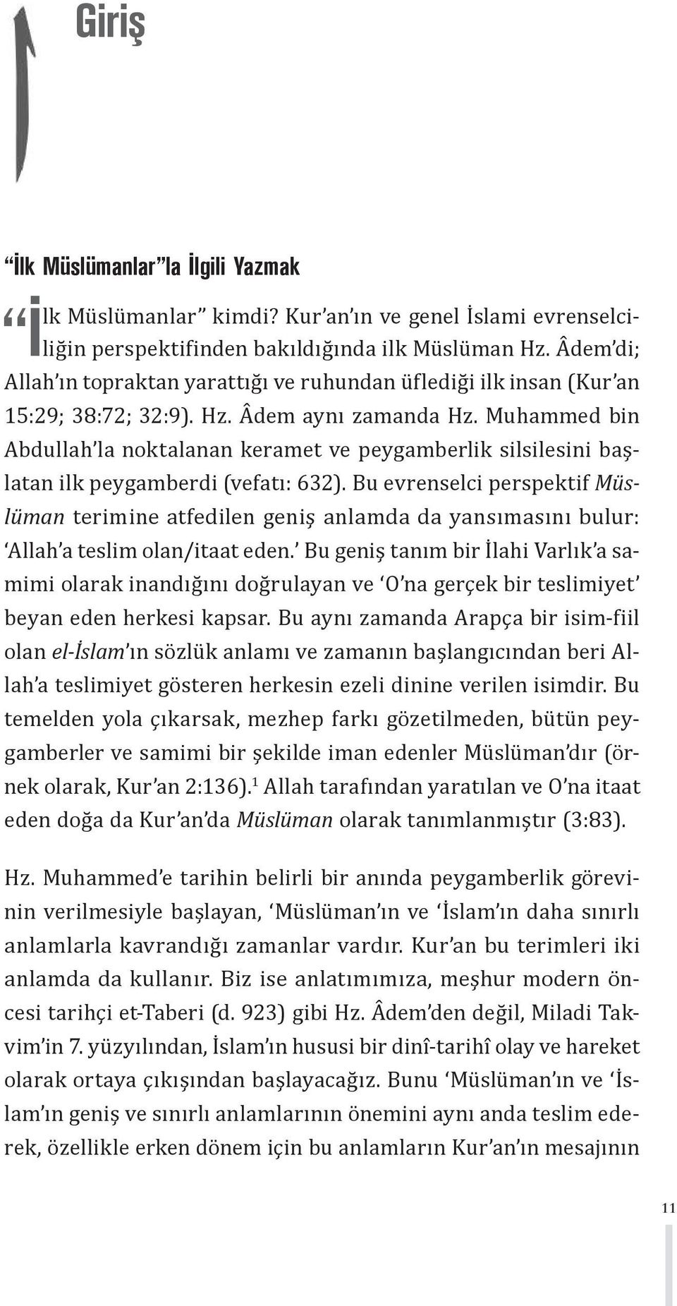 Muhammed bin Abdullah la noktalanan keramet ve peygamberlik silsilesini başlatan ilk peygamberdi (vefatı: 632).