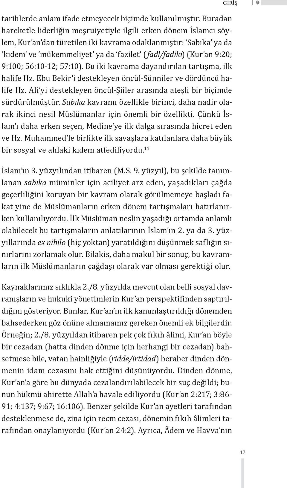 9:20; 9:100; 56:10-12; 57:10). Bu iki kavrama dayandırılan tartışma, ilk halife Hz. Ebu Bekir i destekleyen öncül-sünniler ve dördüncü halife Hz.