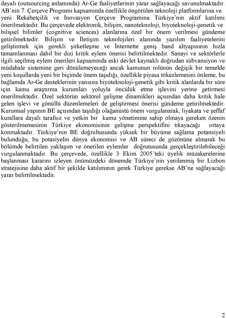 Bu çerçevede elektronik, bilişim, nanoteknoloji, biyoteknoloji-genetik ve bilişsel bilimler (cognitive sciences) alanlarına özel bir önem verilmesi gündeme getirilmektedir.