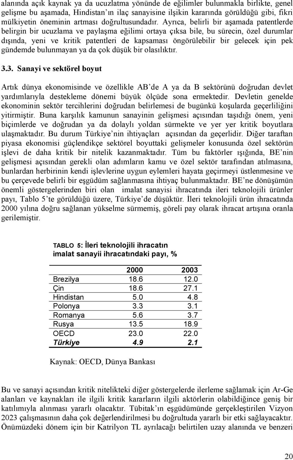 Ayrıca, belirli bir aşamada patentlerde belirgin bir ucuzlama ve paylaşma eğilimi ortaya çıksa bile, bu sürecin, özel durumlar dışında, yeni ve kritik patentleri de kapsaması öngörülebilir bir