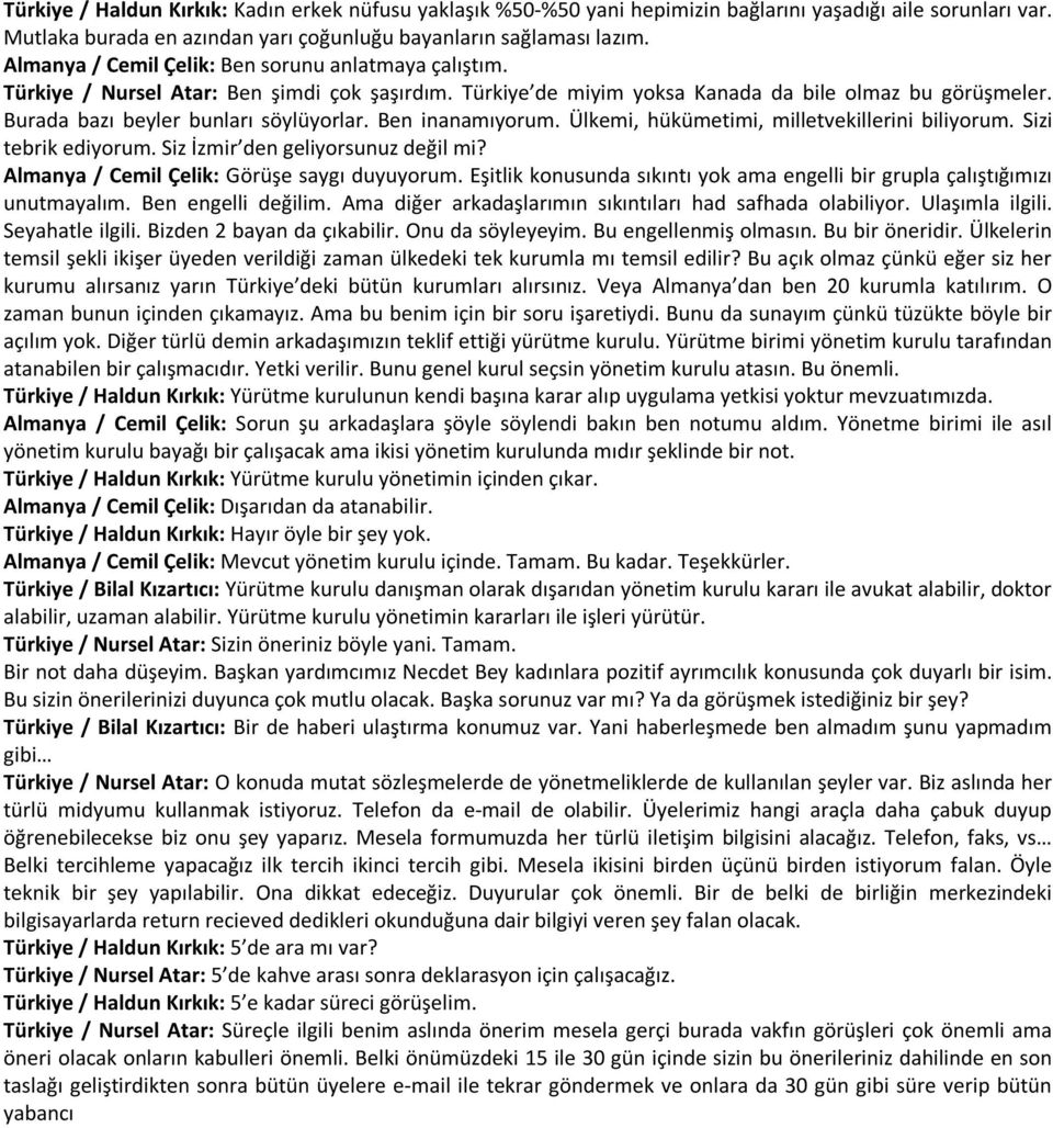 Ben inanamıyorum. Ülkemi, hükümetimi, milletvekillerini biliyorum. Sizi tebrik ediyorum. Siz İzmir den geliyorsunuz değil mi? Almanya / Cemil Çelik: Görüşe saygı duyuyorum.