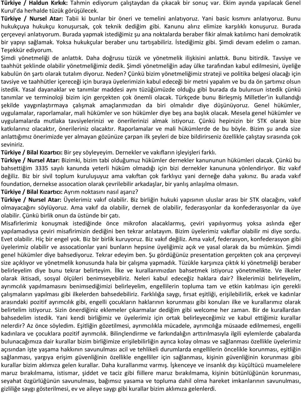 Kanunu alırız elimize karşılıklı konuşuruz. Burada çerçeveyi anlatıyorum. Burada yapmak istediğimiz şu ana noktalarda beraber fikir almak katılımcı hani demokratik bir yapıyı sağlamak.