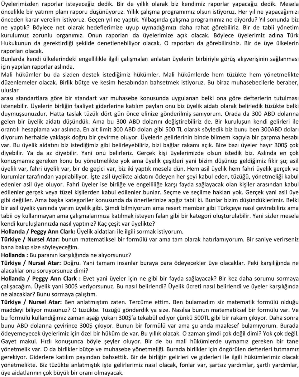 Böylece net olarak hedeflerimize uyup uymadığımızı daha rahat görebiliriz. Bir de tabii yönetim kurulumuz zorunlu organımız. Onun raporları da üyelerimize açık olacak.