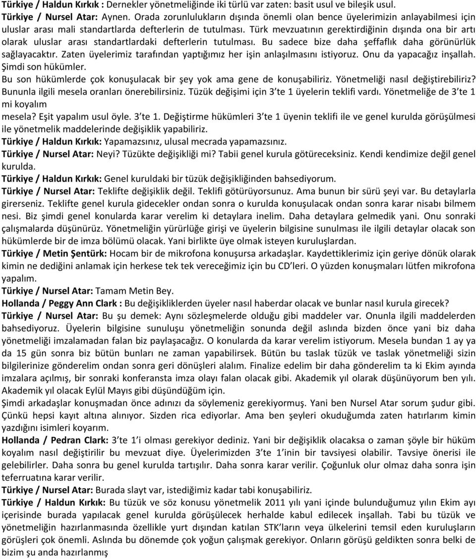 Türk mevzuatının gerektirdiğinin dışında ona bir artı olarak uluslar arası standartlardaki defterlerin tutulması. Bu sadece bize daha şeffaflık daha görünürlük sağlayacaktır.