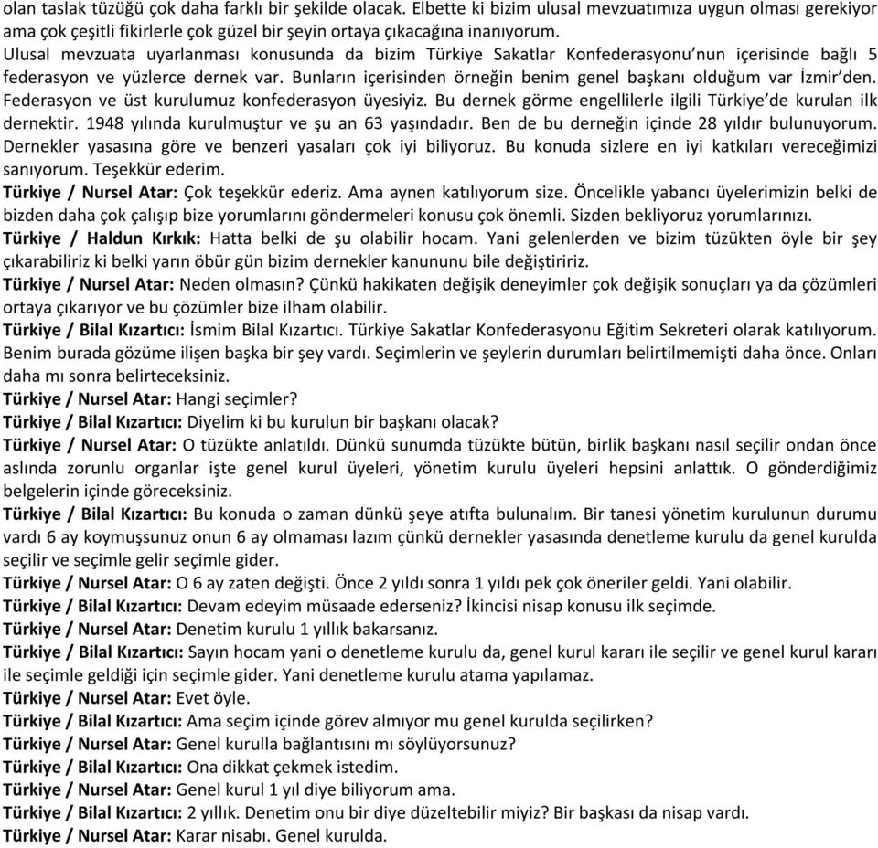 Bunların içerisinden örneğin benim genel başkanı olduğum var İzmir den. Federasyon ve üst kurulumuz konfederasyon üyesiyiz. Bu dernek görme engellilerle ilgili Türkiye de kurulan ilk dernektir.