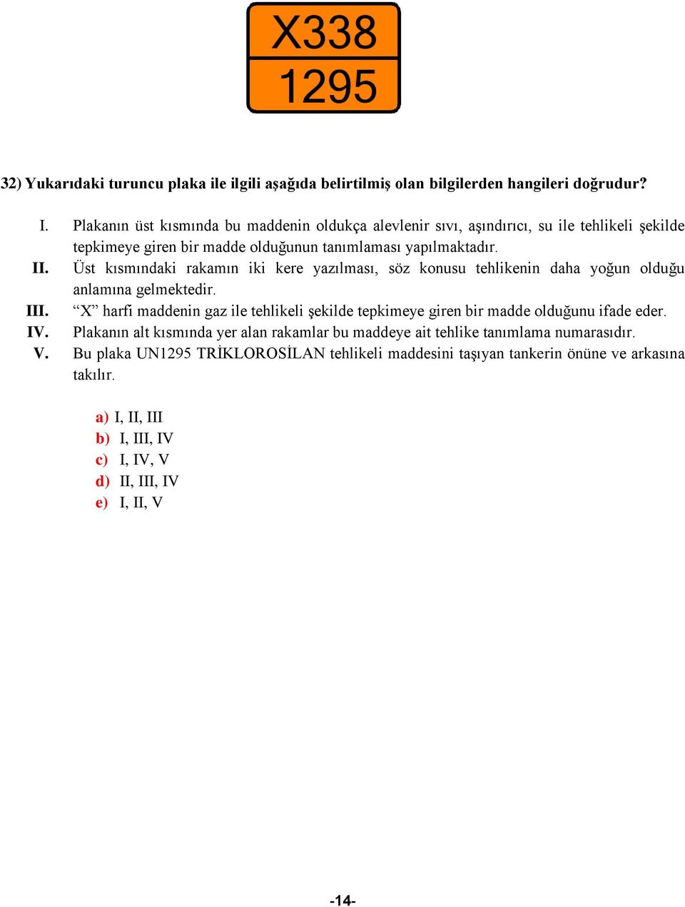 Üst kısmındaki rakamın iki kere yazılması, söz konusu tehlikenin daha yoğun olduğu anlamına gelmektedir. III.