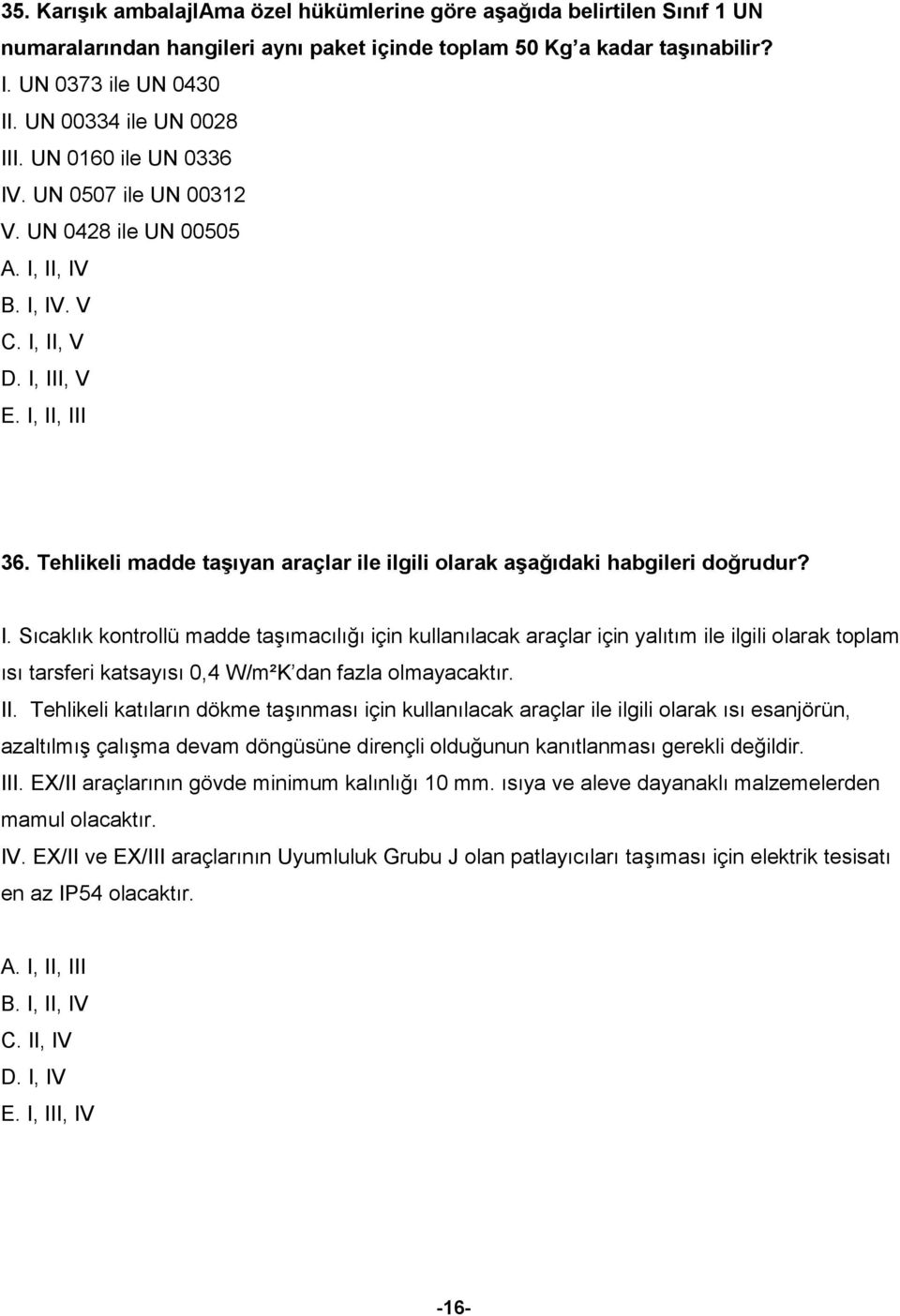 Tehlikeli madde taşıyan araçlar ile ilgili olarak aşağıdaki habgileri doğrudur? I.