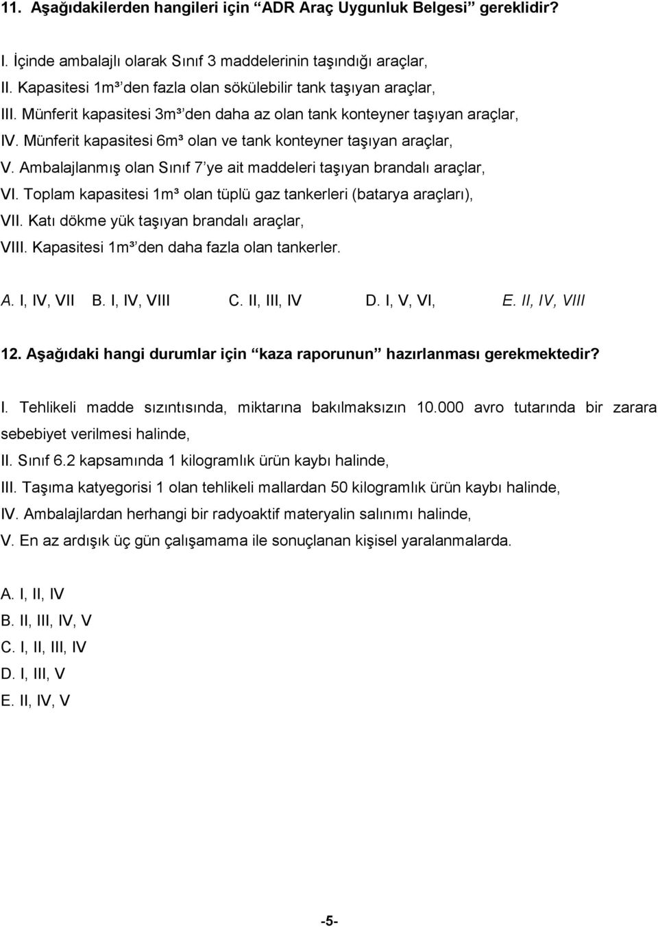 Münferit kapasitesi 6m³ olan ve tank konteyner taşıyan araçlar, V. Ambalajlanmış olan Sınıf 7 ye ait maddeleri taşıyan brandalı araçlar, VI.