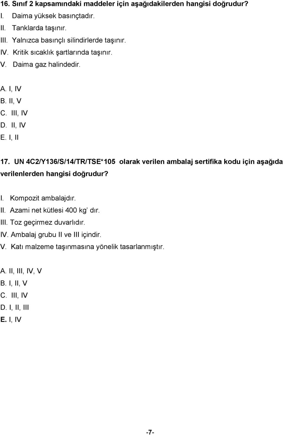 UN 4C2/Y136/S/14/TR/TSE*105 olarak verilen ambalaj sertifika kodu için aşağıda verilenlerden hangisi doğrudur? I. Kompozit ambalajdır. II.