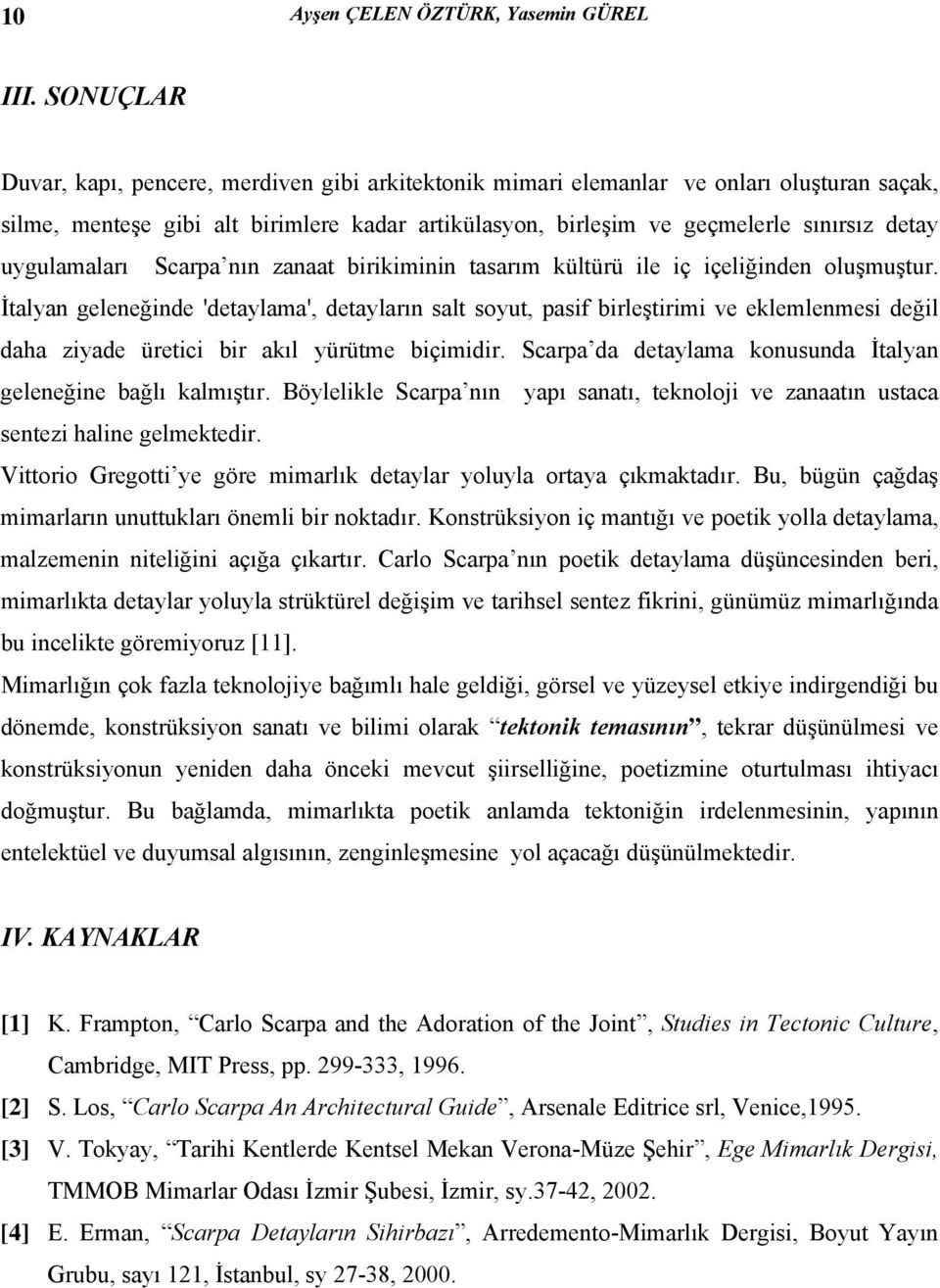 uygulamaları Scarpa nın zanaat birikiminin tasarım kültürü ile iç içeliğinden oluşmuştur.