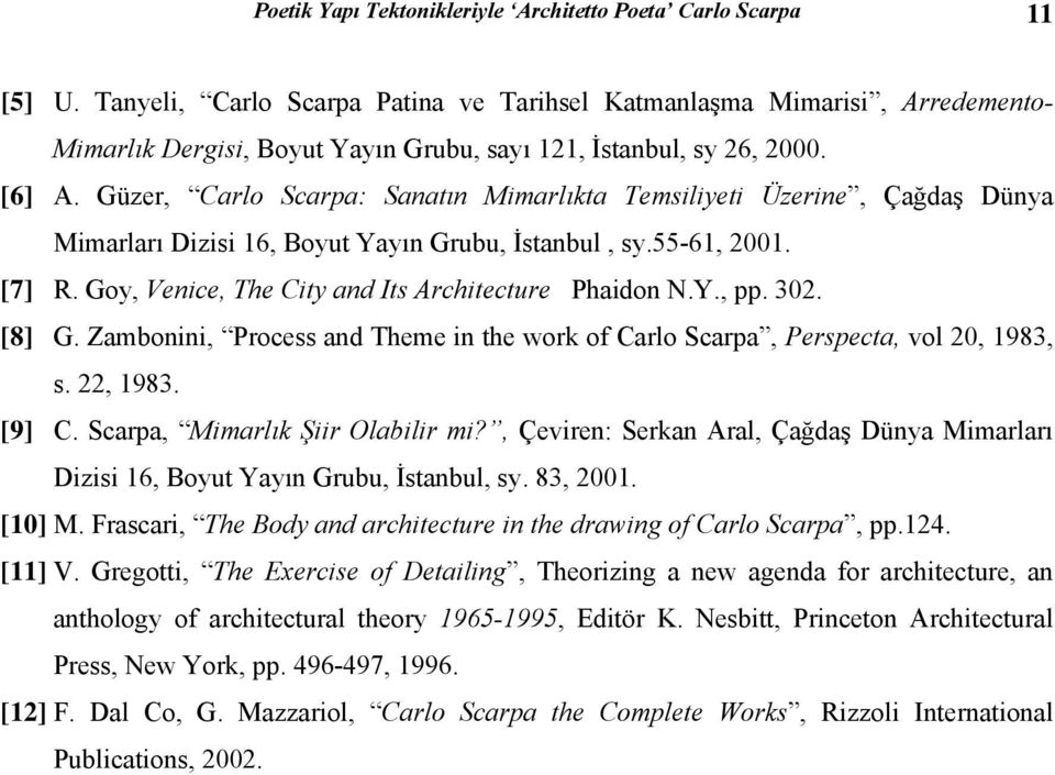 Güzer, Carlo Scarpa: Sanatın Mimarlıkta Temsiliyeti Üzerine, Çağdaş Dünya Mimarları Dizisi 16, Boyut Yayın Grubu, İstanbul, sy.55-61, 2001. [7] R. Goy, Venice, The City and Its Architecture Phaidon N.