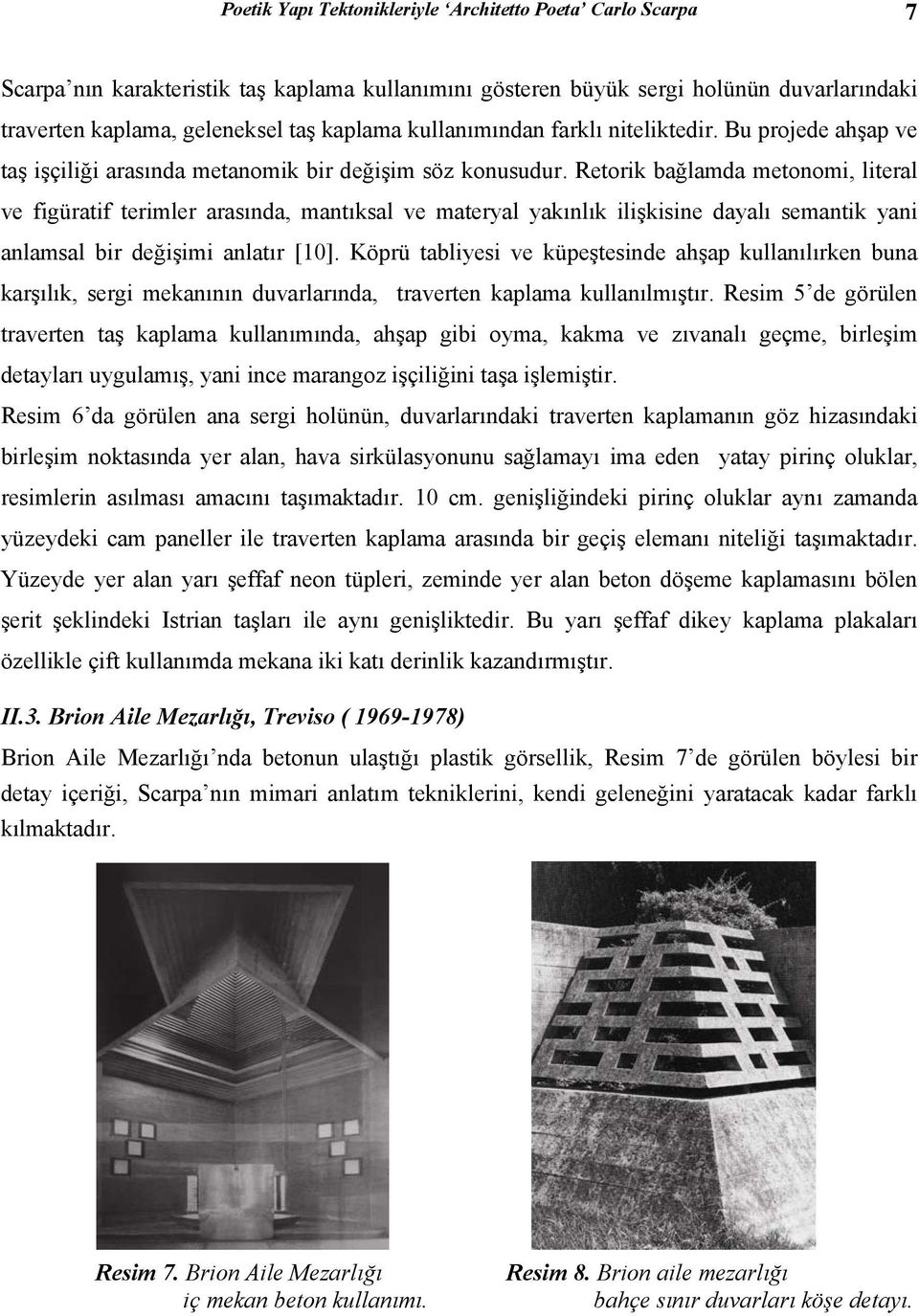 Retorik bağlamda metonomi, literal ve figüratif terimler arasında, mantıksal ve materyal yakınlık ilişkisine dayalı semantik yani anlamsal bir değişimi anlatır [10].