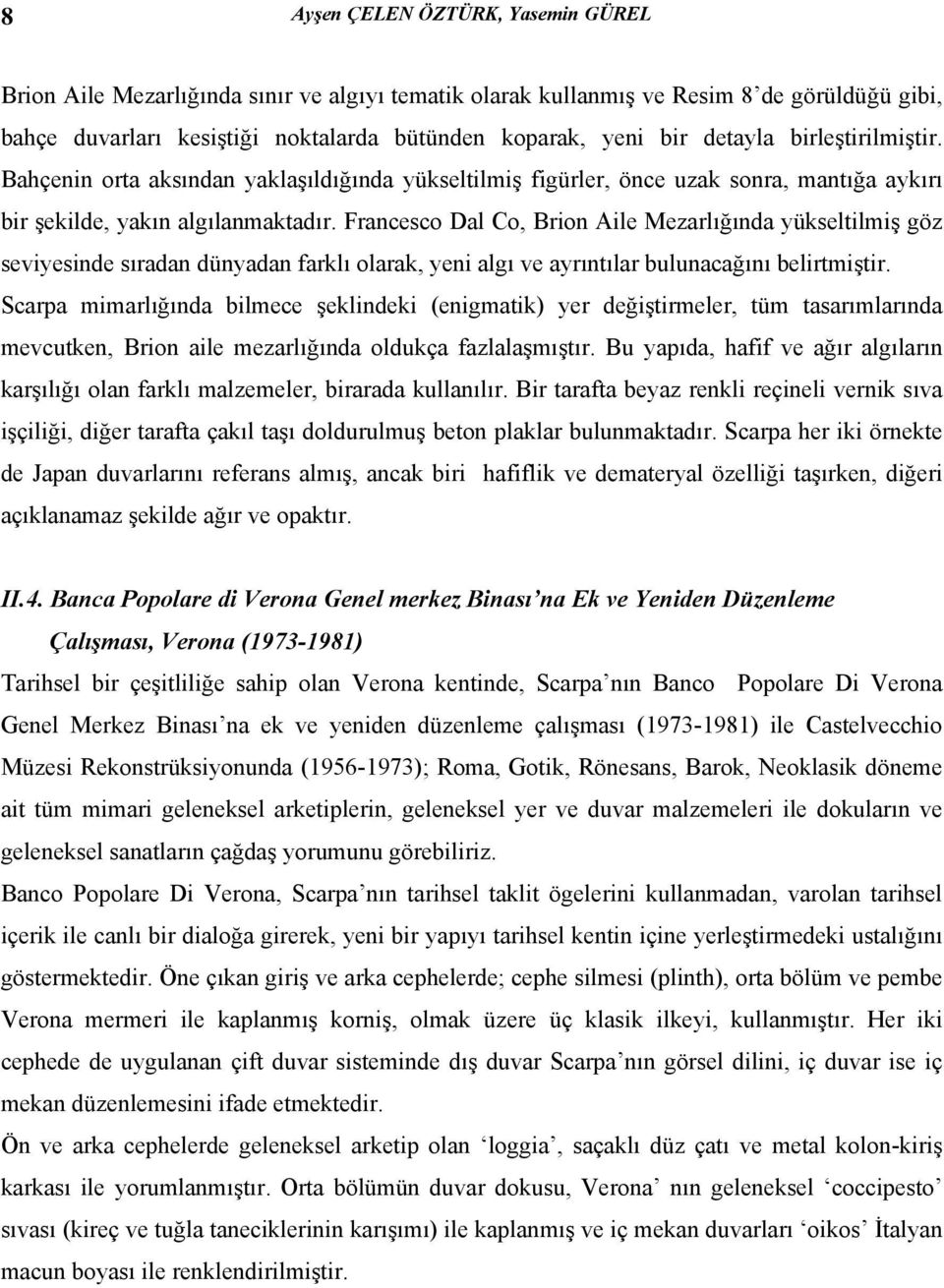 Francesco Dal Co, Brion Aile Mezarlığında yükseltilmiş göz seviyesinde sıradan dünyadan farklı olarak, yeni algı ve ayrıntılar bulunacağını belirtmiştir.