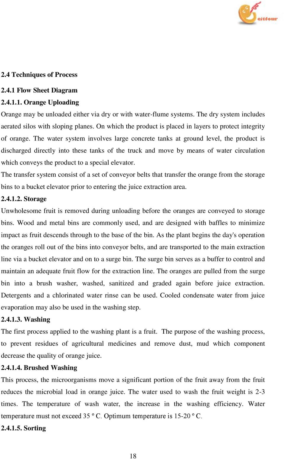 The water system involves large concrete tanks at ground level, the product is discharged directly into these tanks of the truck and move by means of water circulation which conveys the product to a