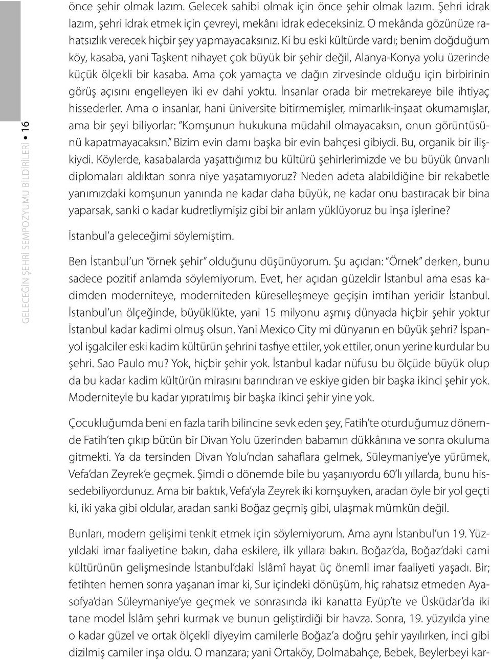 Ki bu eski kültürde vardı; benim doğduğum köy, kasaba, yani Taşkent nihayet çok büyük bir şehir değil, Alanya-Konya yolu üzerinde küçük ölçekli bir kasaba.