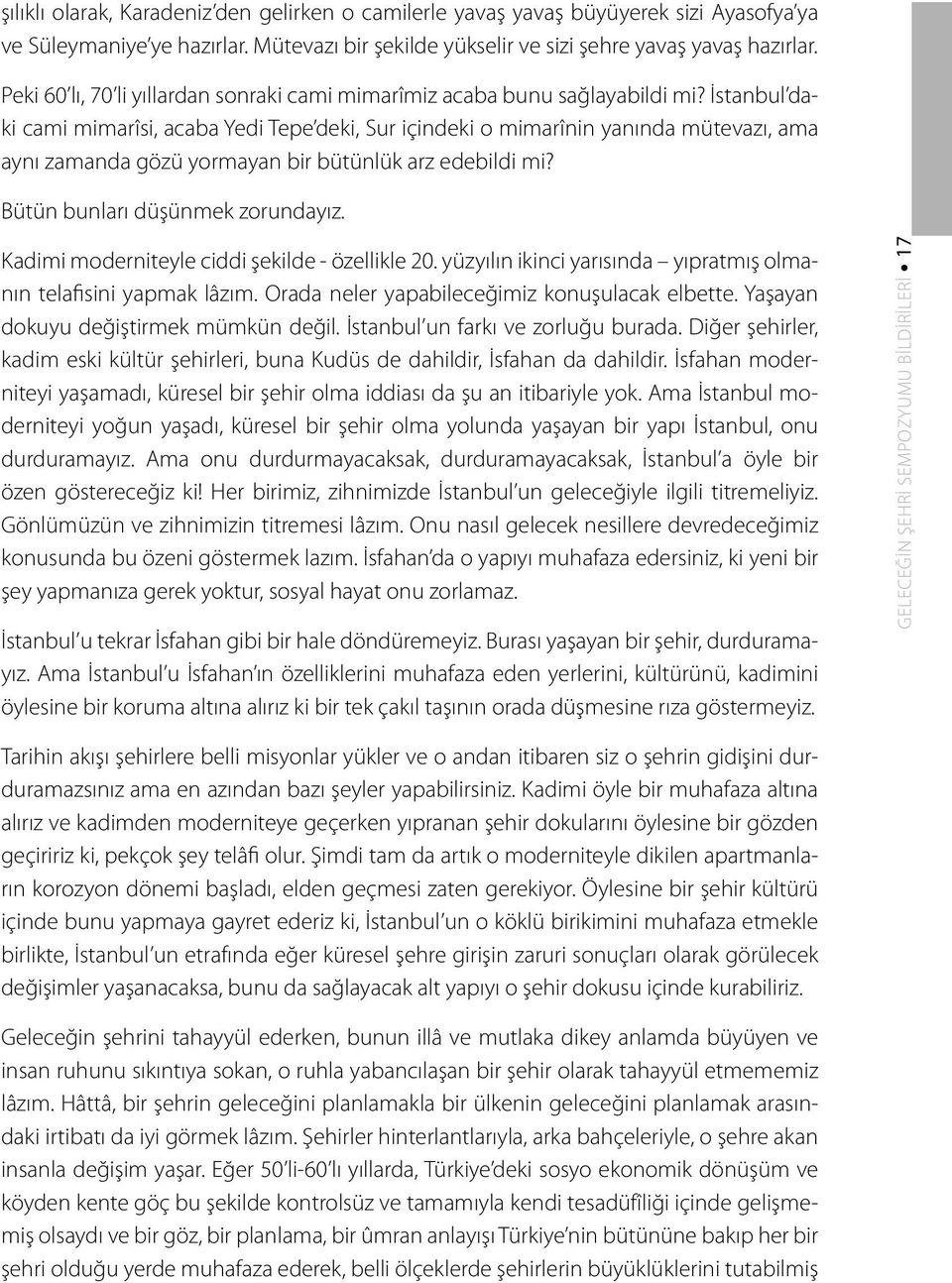 İstanbul daki cami mimarîsi, acaba Yedi Tepe deki, Sur içindeki o mimarînin yanında mütevazı, ama aynı zamanda gözü yormayan bir bütünlük arz edebildi mi? Bütün bunları düşünmek zorundayız.