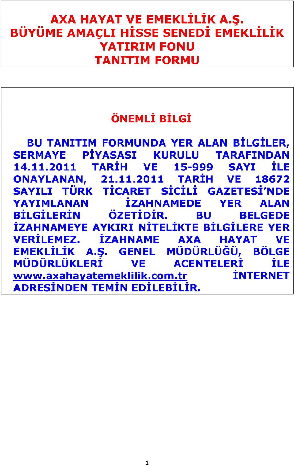 TARAFINDAN 14.11.2011 TARİH VE 15-999 SAYI İLE ONAYLANAN, 21.11.2011 TARİH VE 18672 SAYILI TÜRK TİCARET SİCİLİ GAZETESİ NDE YAYIMLANAN İZAHNAMEDE YER ALAN BİLGİLERİN ÖZETİDİR.